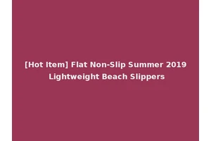 [Hot Item] Flat Non-Slip Summer 2019 Lightweight Beach Slippers