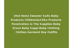 [Hot Item] Sweater Suits Baby Products Children's Products Penetration in The Supplies Baby Dress Baby Suppl Baby Clothing Clothes Garment Boy Outfits