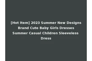 [Hot Item] 2023 Summer New Designs Brand Cute Baby Girls Dresses Summer Casual Children Sleeveless Dress