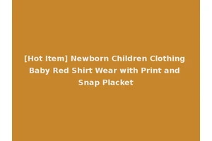 [Hot Item] Newborn Children Clothing Baby Red Shirt Wear with Print and Snap Placket