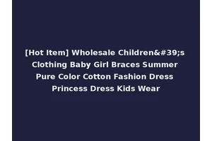 [Hot Item] Wholesale Children's Clothing Baby Girl Braces Summer Pure Color Cotton Fashion Dress Princess Dress Kids Wear