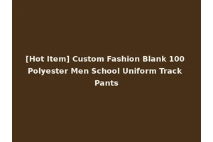 [Hot Item] Custom Fashion Blank 100 Polyester Men School Uniform Track Pants