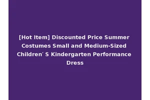 [Hot Item] Discounted Price Summer Costumes Small and Medium-Sized Children′ S Kindergarten Performance Dress