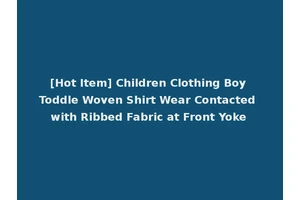 [Hot Item] Children Clothing Boy Toddle Woven Shirt Wear Contacted with Ribbed Fabric at Front Yoke