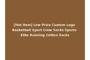 [Hot Item] Low Price Custom Logo Basketball Sport Crew Socks Sports Elite Running Cotton Socks