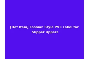 [Hot Item] Fashion Style PVC Label for Slipper Uppers