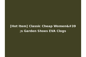 [Hot Item] Classic Cheap Women's Garden Shoes EVA Clogs