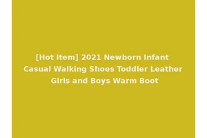 [Hot Item] 2021 Newborn Infant Casual Walking Shoes Toddler Leather Girls and Boys Warm Boot