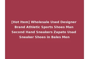 [Hot Item] Wholesale Used Designer Brand Athletic Sports Shoes Man Second Hand Sneakers Zapato Usad Sneaker Shoes in Bales Men