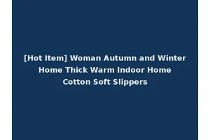 [Hot Item] Woman Autumn and Winter Home Thick Warm Indoor Home Cotton Soft Slippers