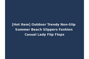 [Hot Item] Outdoor Trendy Non-Slip Summer Beach Slippers Fashion Casual Lady Flip Flops