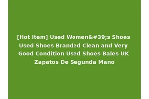 [Hot Item] Used Women's Shoes Used Shoes Branded Clean and Very Good Condition Used Shoes Bales UK Zapatos De Segunda Mano