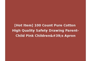 [Hot Item] 100 Count Pure Cotton High Quality Safety Drawing Parent-Child Pink Children's Apron