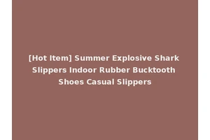 [Hot Item] Summer Explosive Shark Slippers Indoor Rubber Bucktooth Shoes Casual Slippers