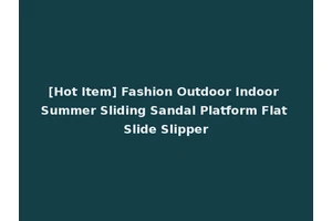 [Hot Item] Fashion Outdoor Indoor Summer Sliding Sandal Platform Flat Slide Slipper