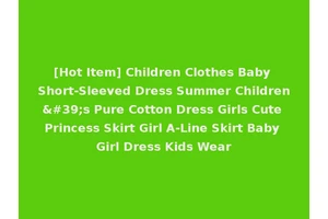 [Hot Item] Children Clothes Baby Short-Sleeved Dress Summer Children's Pure Cotton Dress Girls Cute Princess Skirt Girl A-Line Skirt Baby Girl Dress Kids Wear