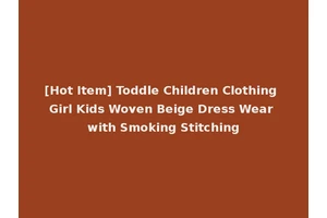 [Hot Item] Toddle Children Clothing Girl Kids Woven Beige Dress Wear with Smoking Stitching