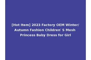 [Hot Item] 2023 Factory OEM Winter/Autumn Fashion Children′ S Mesh Princess Baby Dress for Girl