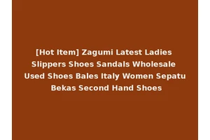[Hot Item] Zagumi Latest Ladies Slippers Shoes Sandals Wholesale Used Shoes Bales Italy Women Sepatu Bekas Second Hand Shoes