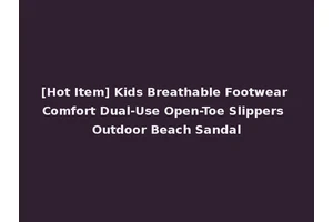 [Hot Item] Kids Breathable Footwear Comfort Dual-Use Open-Toe Slippers Outdoor Beach Sandal
