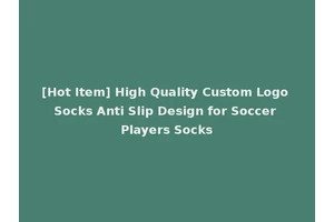 [Hot Item] High Quality Custom Logo Socks Anti Slip Design for Soccer Players Socks