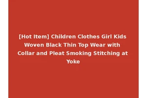 [Hot Item] Children Clothes Girl Kids Woven Black Thin Top Wear with Collar and Pleat Smoking Stitching at Yoke