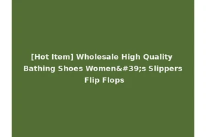 [Hot Item] Wholesale High Quality Bathing Shoes Women's Slippers Flip Flops