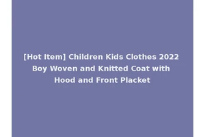 [Hot Item] Children Kids Clothes 2022 Boy Woven and Knitted Coat with Hood and Front Placket
