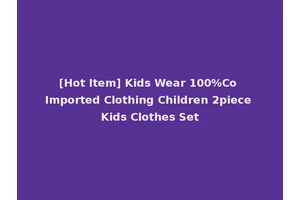 [Hot Item] Kids Wear 100%Co Imported Clothing Children 2piece Kids Clothes Set