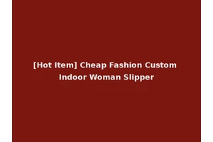 [Hot Item] Cheap Fashion Custom Indoor Woman Slipper