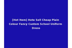 [Hot Item] Hote Sell Cheap Plain Colour Fancy Custom School Uniform Dress
