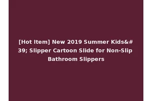 [Hot Item] New 2019 Summer Kids' Slipper Cartoon Slide for Non-Slip Bathroom Slippers