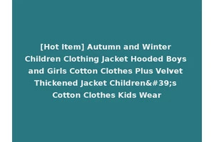[Hot Item] Autumn and Winter Children Clothing Jacket Hooded Boys and Girls Cotton Clothes Plus Velvet Thickened Jacket Children's Cotton Clothes Kids Wear