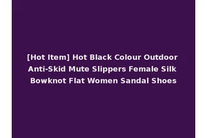 [Hot Item] Hot Black Colour Outdoor Anti-Skid Mute Slippers Female Silk Bowknot Flat Women Sandal Shoes