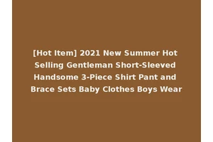 [Hot Item] 2021 New Summer Hot Selling Gentleman Short-Sleeved Handsome 3-Piece Shirt Pant and Brace Sets Baby Clothes Boys Wear