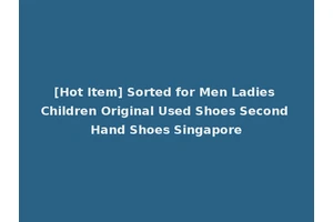 [Hot Item] Sorted for Men Ladies Children Original Used Shoes Second Hand Shoes Singapore