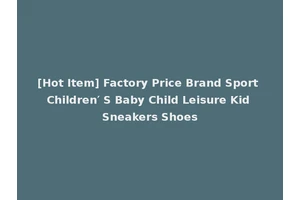 [Hot Item] Factory Price Brand Sport Children′ S Baby Child Leisure Kid Sneakers Shoes