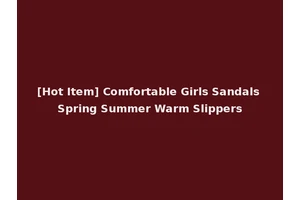 [Hot Item] Comfortable Girls Sandals Spring Summer Warm Slippers