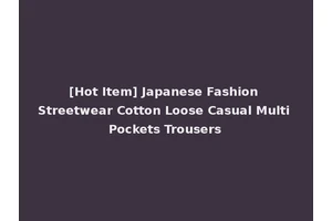 [Hot Item] Japanese Fashion Streetwear Cotton Loose Casual Multi Pockets Trousers