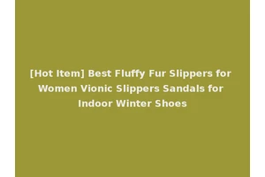 [Hot Item] Best Fluffy Fur Slippers for Women Vionic Slippers Sandals for Indoor Winter Shoes