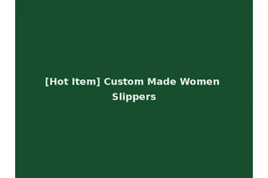 [Hot Item] Custom Made Women Slippers