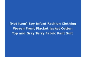 [Hot Item] Boy Infant Fashion Clothing Woven Front Placket Jacket Cotton Top and Gray Terry Fabric Pant Suit