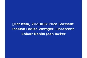 [Hot Item] 2021bulk Price Garment Fashion Ladies Vintagef Luorescent Colour Denim Jean Jacket