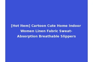 [Hot Item] Cartoon Cute Home Indoor Women Linen Fabric Sweat-Absorption Breathable Slippers