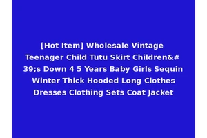 [Hot Item] Wholesale Vintage Teenager Child Tutu Skirt Children's Down 4 5 Years Baby Girls Sequin Winter Thick Hooded Long Clothes Dresses Clothing Sets Coat Jacket