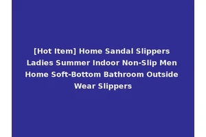 [Hot Item] Home Sandal Slippers Ladies Summer Indoor Non-Slip Men Home Soft-Bottom Bathroom Outside Wear Slippers