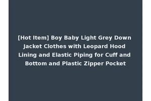 [Hot Item] Boy Baby Light Grey Down Jacket Clothes with Leopard Hood Lining and Elastic Piping for Cuff and Bottom and Plastic Zipper Pocket