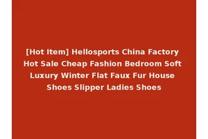 [Hot Item] Hellosports China Factory Hot Sale Cheap Fashion Bedroom Soft Luxury Winter Flat Faux Fur House Shoes Slipper Ladies Shoes