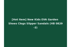[Hot Item] New Kids EVA Garden Shoes Clogs Slipper Sandals (HB 0829-2)