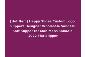 [Hot Item] Happy Slides Custom Logo Slippers Designer Wholesale Sandals Soft Slipper for Man Mens Sandals 2022 Flat Slipper
